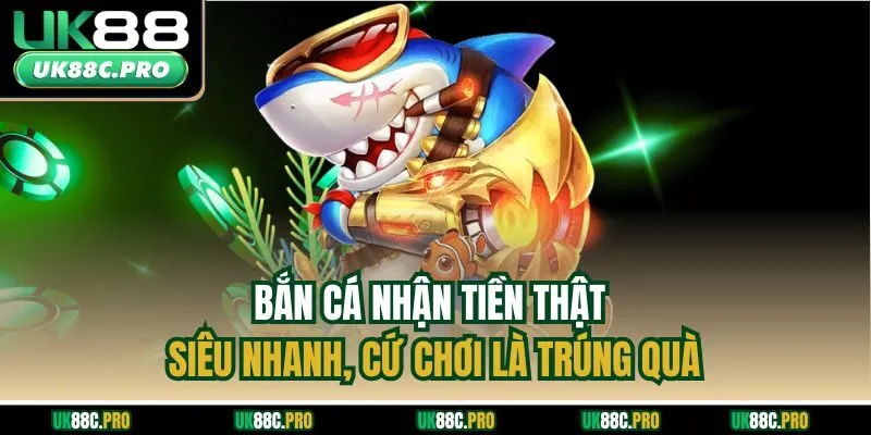 Bắn Cá Nhận Tiền Thật Siêu Nhanh, Cứ Chơi Là Trúng Quà