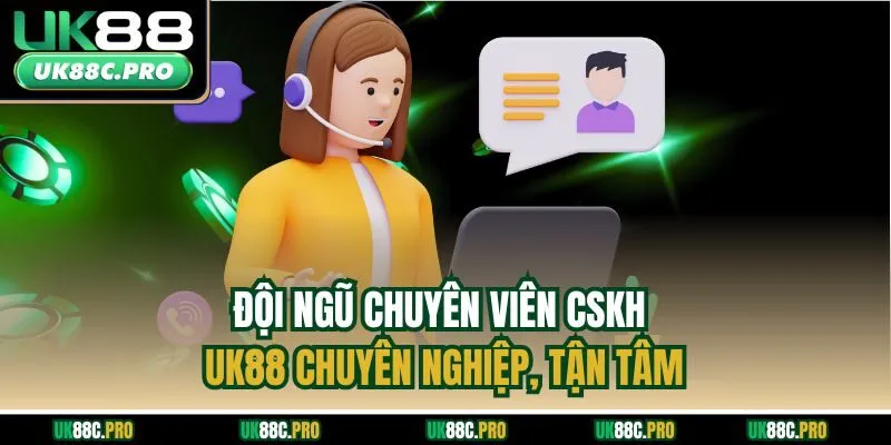 Đội ngũ chuyên viên CSKH UK88 chuyên nghiệp, tận tâm