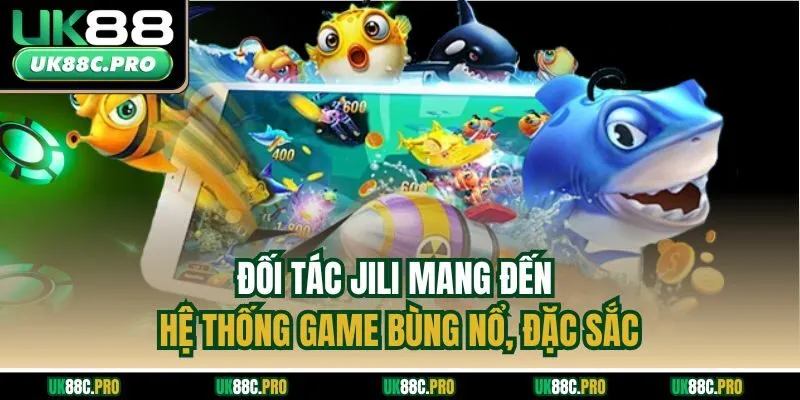 Đối tác Jili mang đến hệ thống game bùng nổ, đặc sắc