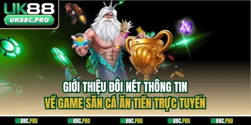 Giới thiệu đôi nét thông tin về game săn cá ăn tiền trực tuyến 