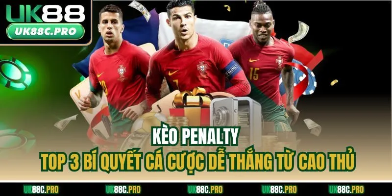 Kèo Penalty - Top 3 Bí Quyết Cá Cược Dễ Thắng Từ Cao Thủ