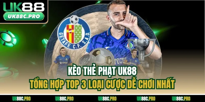 Kèo Thẻ Phạt UK88 - Tổng Hợp Top 3 Loại Cược Dễ Chơi Nhất