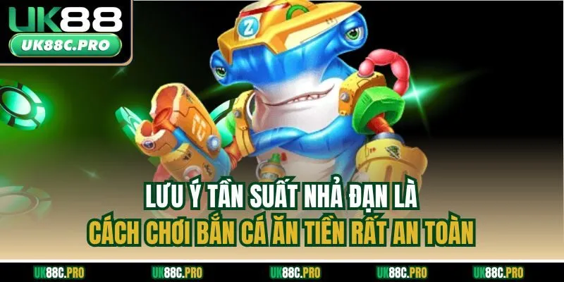 Lưu ý tần suất nhả đạn là cách chơi bắn cá ăn tiền rất an toàn 