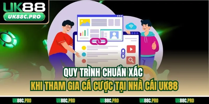 Quy trình chuẩn xác khi tham gia cá cược tại nhà cái UK88