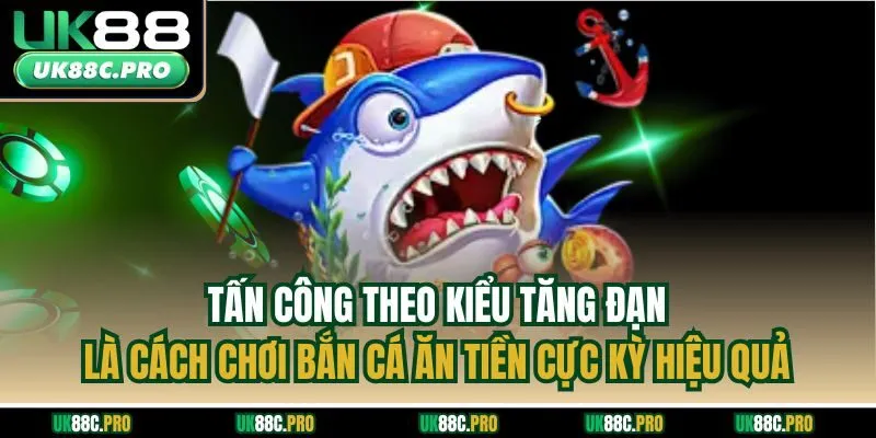 Tấn công theo kiểu tăng đạn là cách chơi bắn cá ăn tiền cực kỳ hiệu quả 