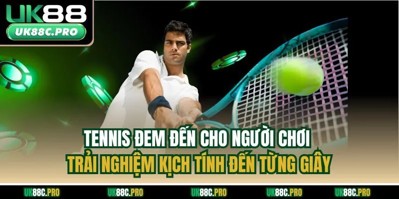 Tennis đem đến cho người chơi trải nghiệm kịch tính đến từng giây