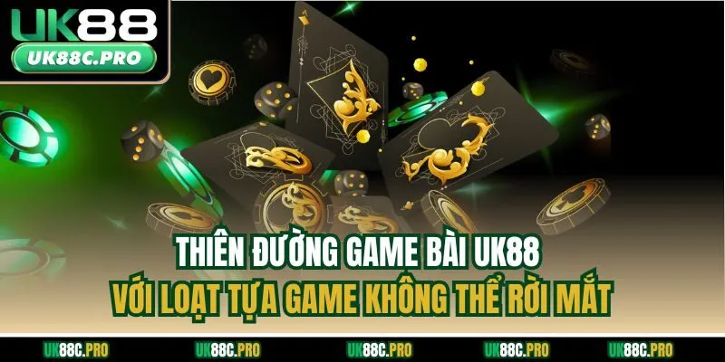 Thiên đường game bài UK88 với loạt tựa game không thể rời mắt