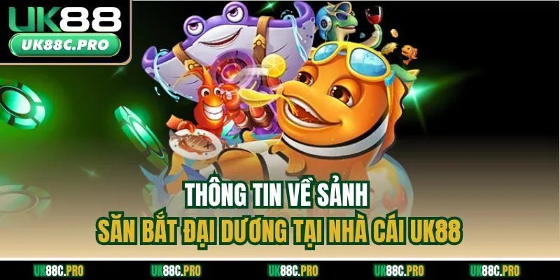 Thông tin về sảnh săn bắt đại dương tại nhà cái UK88