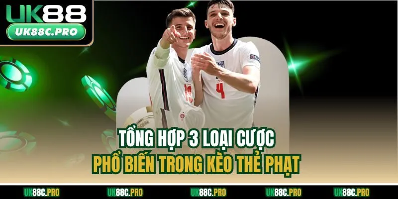 Tổng hợp 3 loại cược phổ biến trong kèo thẻ phạt 
